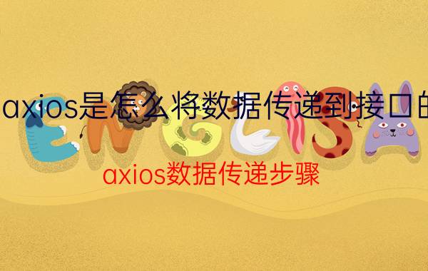 axios是怎么将数据传递到接口的 axios数据传递步骤